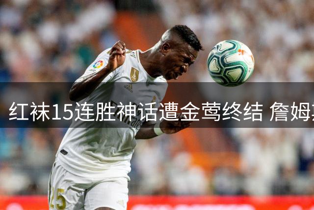 红袜15连胜神话遭金莺终结 詹姆斯自由身时长冲击NBA历史第四